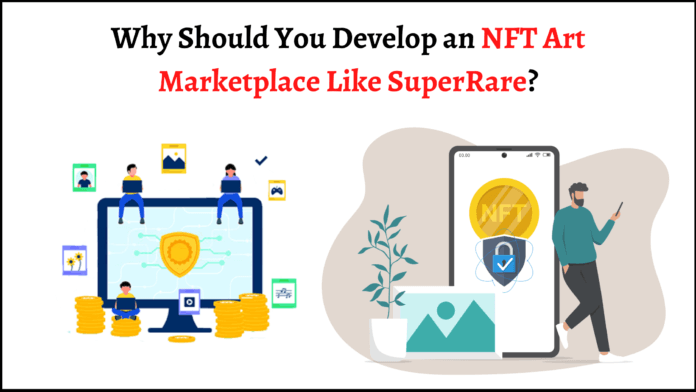 Why Should You Develop an NFT Art Marketplace Like SuperRare?