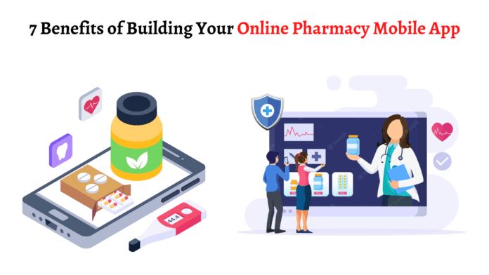 7 Benefits of Building Your Online Pharmacy Mobile App
